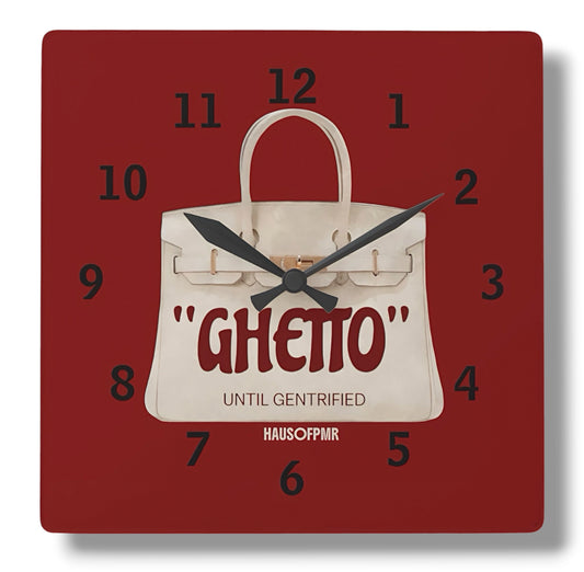 “GHETTO” UNTIL GENTRIFIED (WALL CLOCK) +