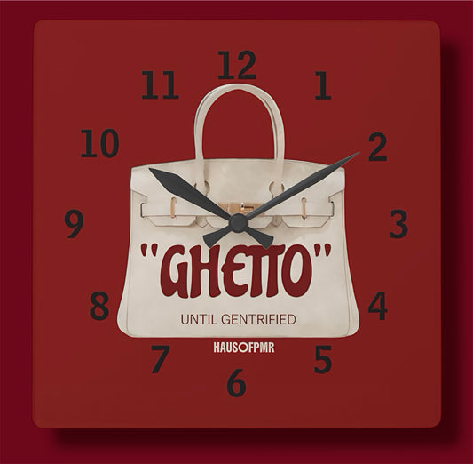 “GHETTO” UNTIL GENTRIFIED (WALL CLOCK) +